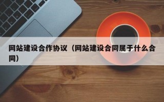 网站建设合作协议（网站建设合同属于什么合同）