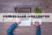 长寿网站建设怎么收费（长寿网上房地产官网）
