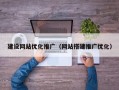 建设网站优化推广（网站搭建推广优化）