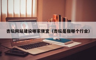 杏坛网站建设哪家便宜(杏坛是指哪个行业) 杏坛网站建设哪家便宜(杏坛是指哪个行业)