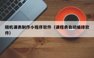 随机课表制作小程序软件（课程表自动编排软件）