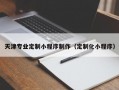 天津专业定制小程序制作（定制化小程序）