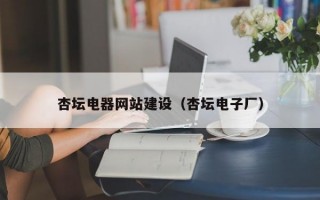 杏坛电器网站建设（杏坛电子厂）