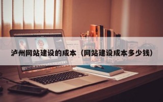 泸州网站建设的成本（网站建设成本多少钱）