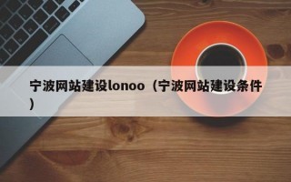 宁波网站建设lonoo（宁波网站建设条件）