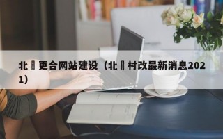 北滘更合网站建设（北滘村改最新消息2021）