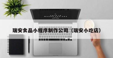 瑞安食品小程序制作公司（瑞安小吃店）
