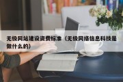 无极网站建设资费标准（无极网络信息科技是做什么的）