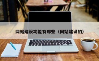 网站建设功能有哪些（网站建设的）