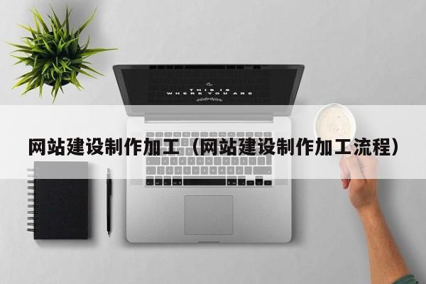 网站建设制作加工(网站建设制作加工流程)